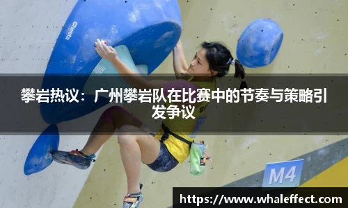 攀岩热议：广州攀岩队在比赛中的节奏与策略引发争议